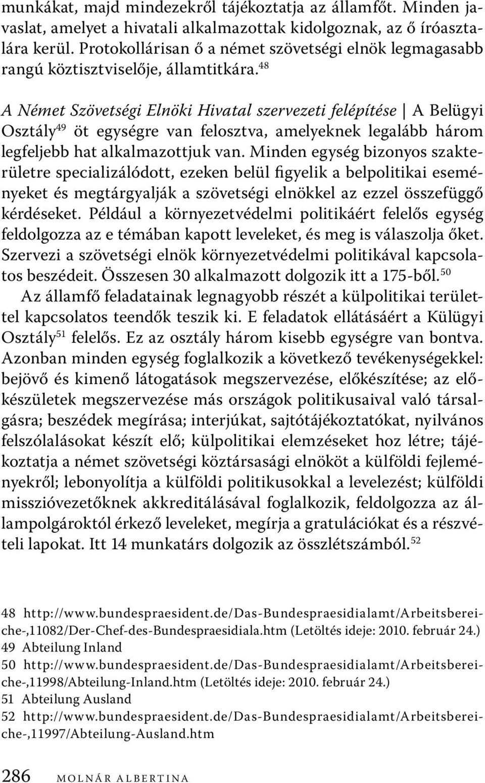 48 A Német Szövetségi Elnöki Hivatal szervezeti felépítése A Belügyi Osztály 49 öt egységre van felosztva, amelyeknek legalább három legfeljebb hat alkalmazottjuk van.