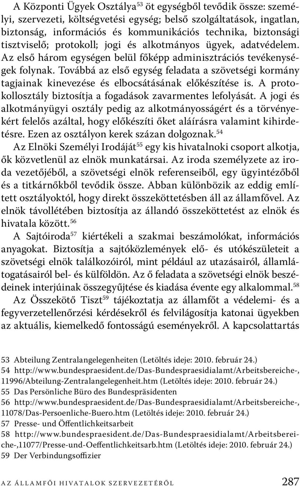 Továbbá az első egység feladata a szövetségi kormány tagjainak kinevezése és elbocsátásának előkészítése is. A protokollosztály biztosítja a fogadások zavarmentes lefolyását.