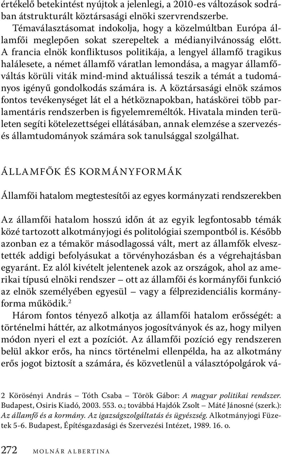 A francia elnök konfliktusos politikája, a lengyel államfő tragikus halálesete, a német államfő váratlan lemondása, a magyar államfőváltás körüli viták mind-mind aktuálissá teszik a témát a