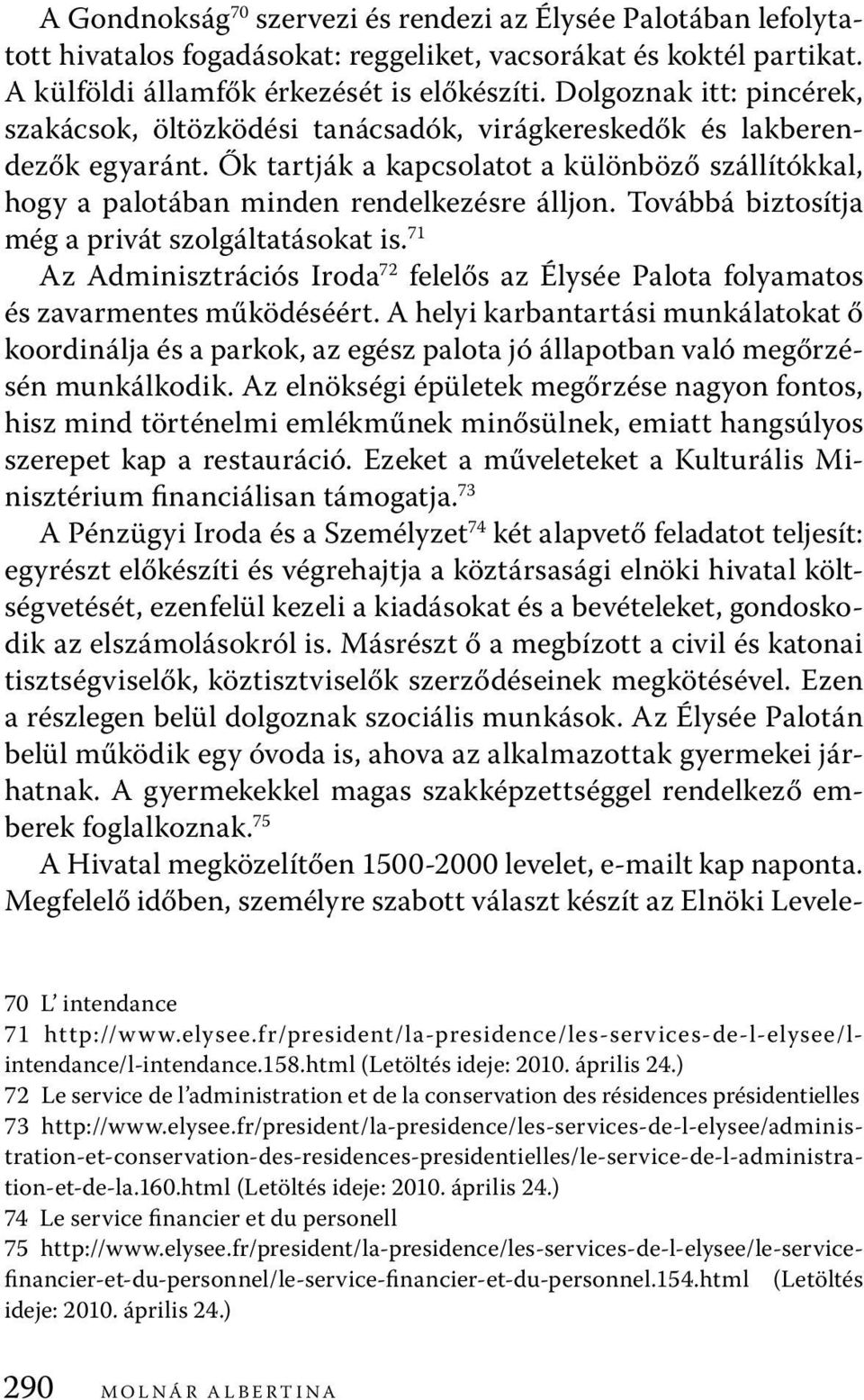 Továbbá biztosítja még a privát szolgáltatásokat is. 71 Az Adminisztrációs Iroda 72 felelős az Élysée Palota folyamatos és zavarmentes működéséért.