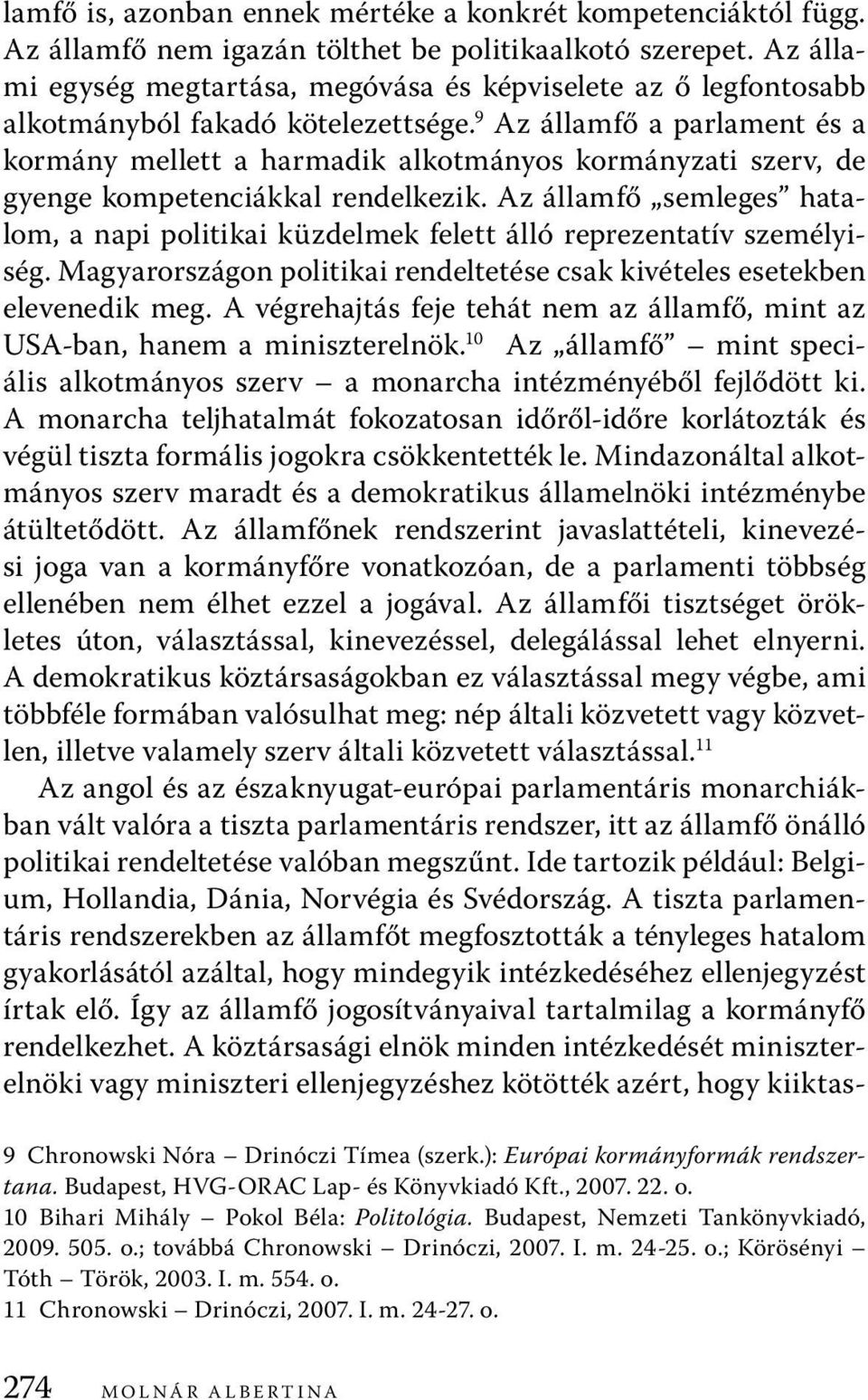 9 Az államfő a parlament és a kormány mellett a harmadik alkotmányos kormányzati szerv, de gyenge kompetenciákkal rendelkezik.