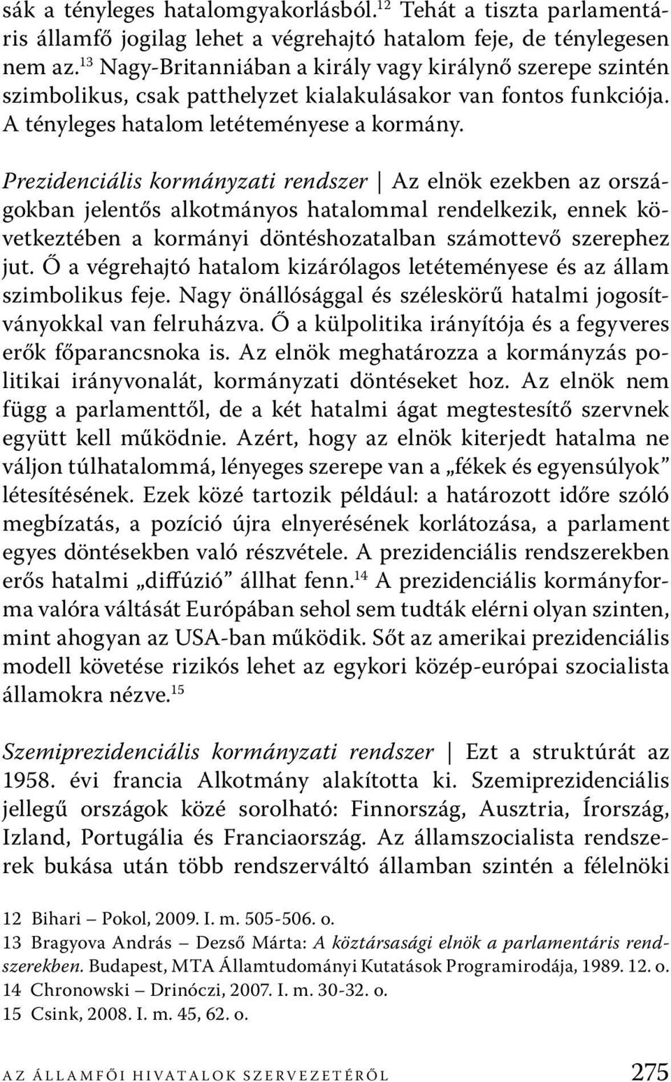 Prezidenciális kormányzati rendszer Az elnök ezekben az országokban jelentős alkotmányos hatalommal rendelkezik, ennek következtében a kormányi döntéshozatalban számottevő szerephez jut.