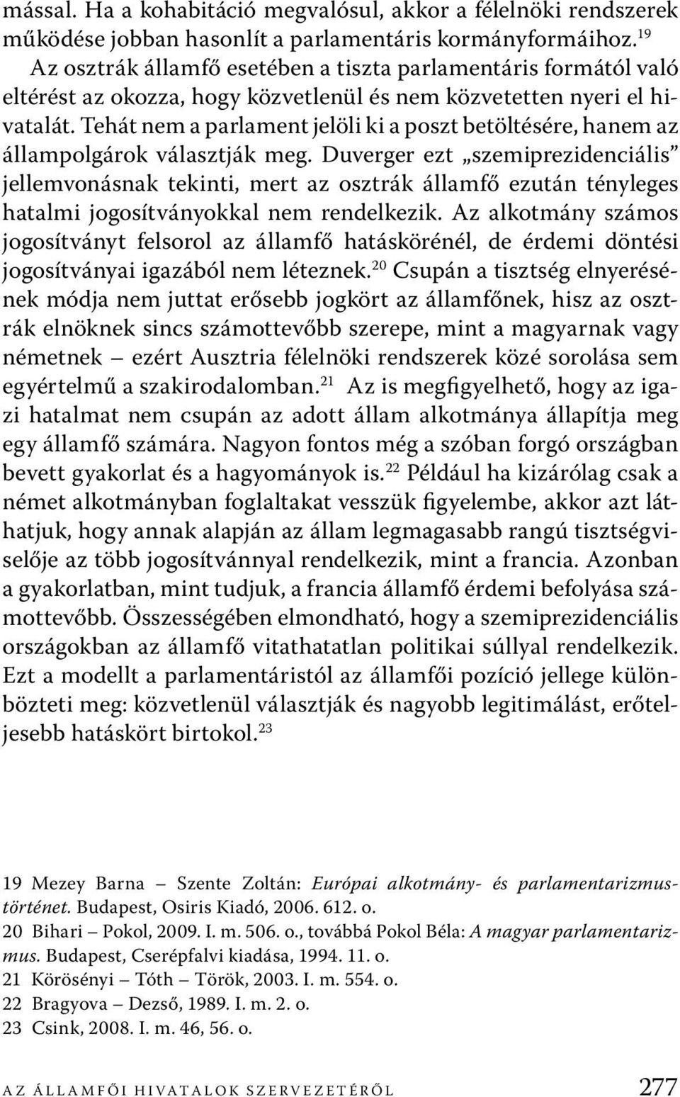 Tehát nem a parlament jelöli ki a poszt betöltésére, hanem az állampolgárok választják meg.