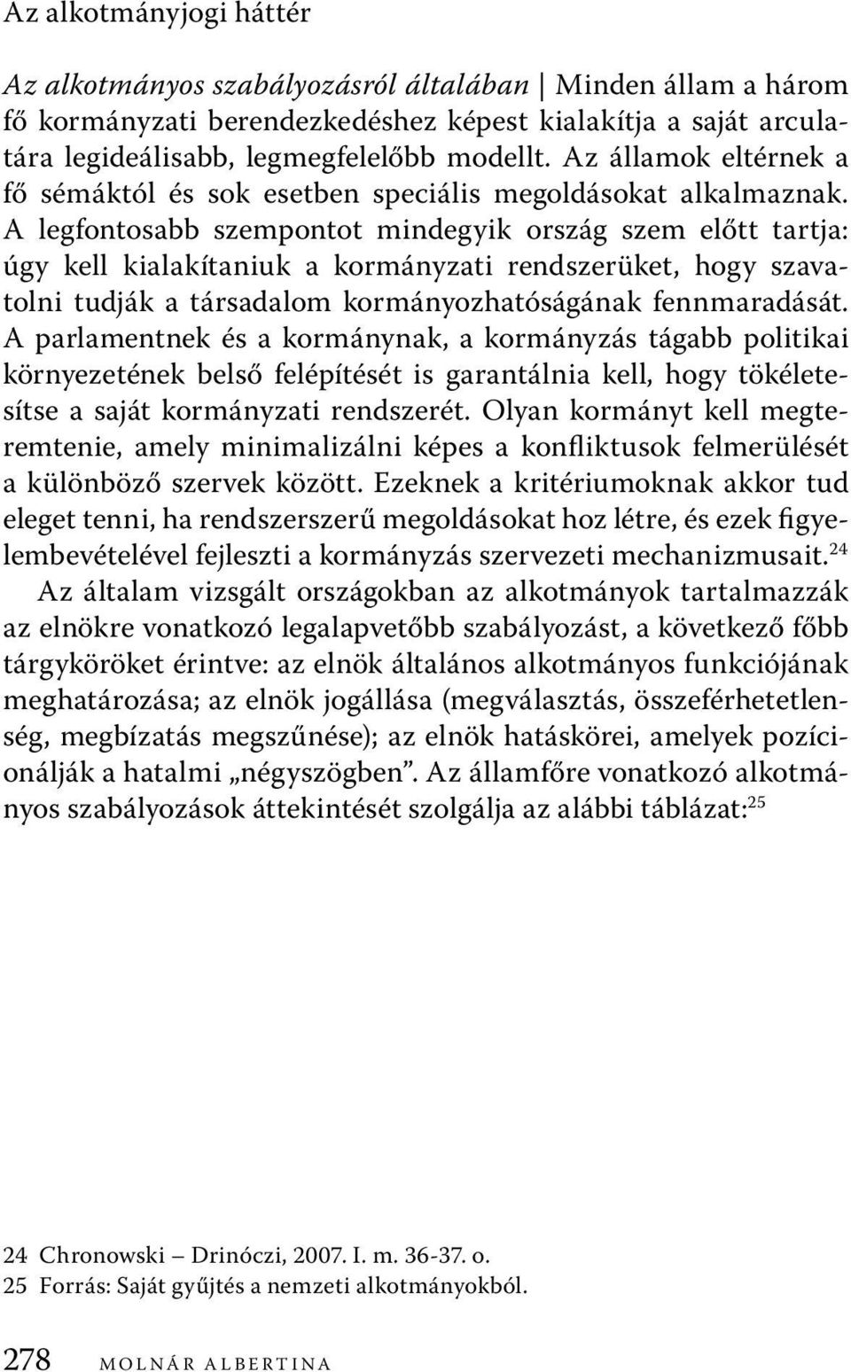 A legfontosabb szempontot mindegyik ország szem előtt tartja: úgy kell kialakítaniuk a kormányzati rendszerüket, hogy szavatolni tudják a társadalom kormányozhatóságának fennmaradását.