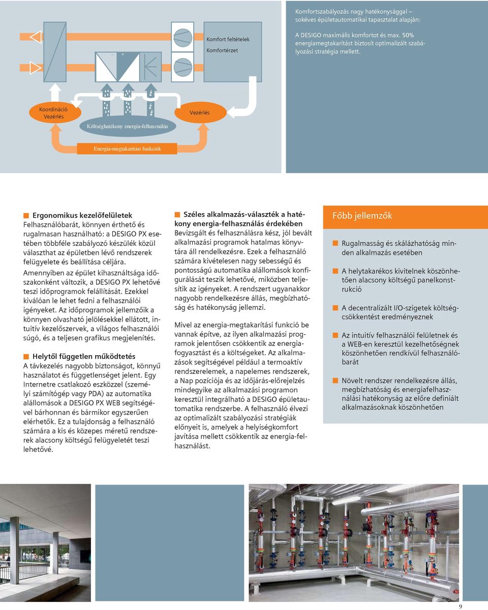 Koordináció Vezérlés Költséghatékony energia-felhasználás Vezérlés Energia-megtakarítási funkciók n Ergonomikus kezelőfelületek Felhasználóbarát, könnyen érthető és rugalmasan használható: a DESIGO