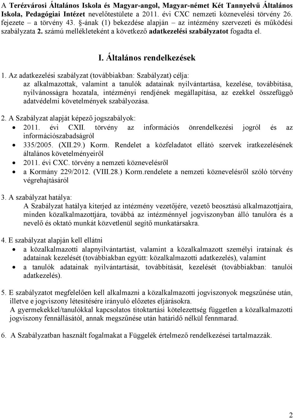 Az adatkezelési szabályzat (továbbiakban: Szabályzat) célja: az alkalmazottak, valamint a tanulók adatainak nyilvántartása, kezelése, továbbítása, nyilvánosságra hozatala, intézményi rendjének