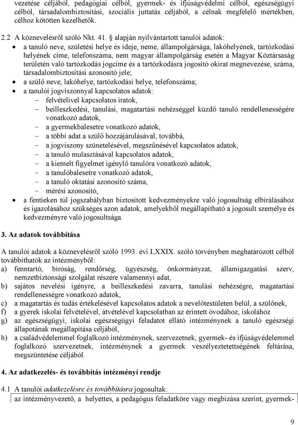 alapján nyilvántartott tanulói adatok: a tanuló neve, születési helye és ideje, neme, állampolgársága, lakóhelyének, tartózkodási helyének címe, telefonszáma, nem magyar állampolgárság esetén a