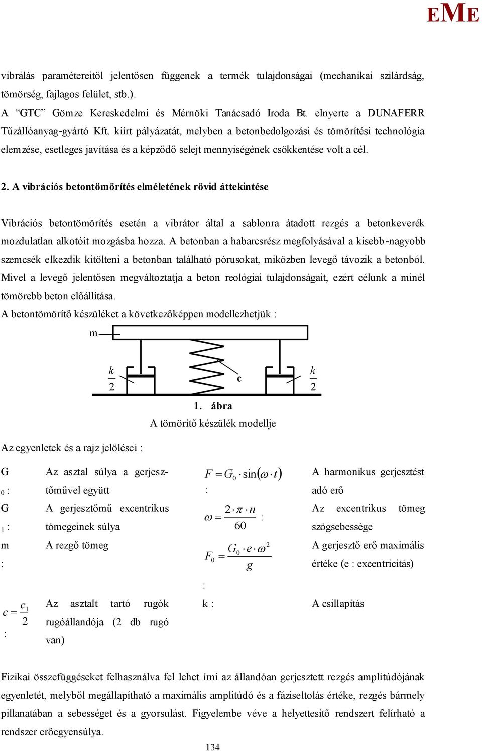 kiírt pályázatát, melyben a betonbedolgozási és tömörítési technológia elemzése, esetleges javítása és a képződő selejt mennyiségének csökkentése volt a cél.