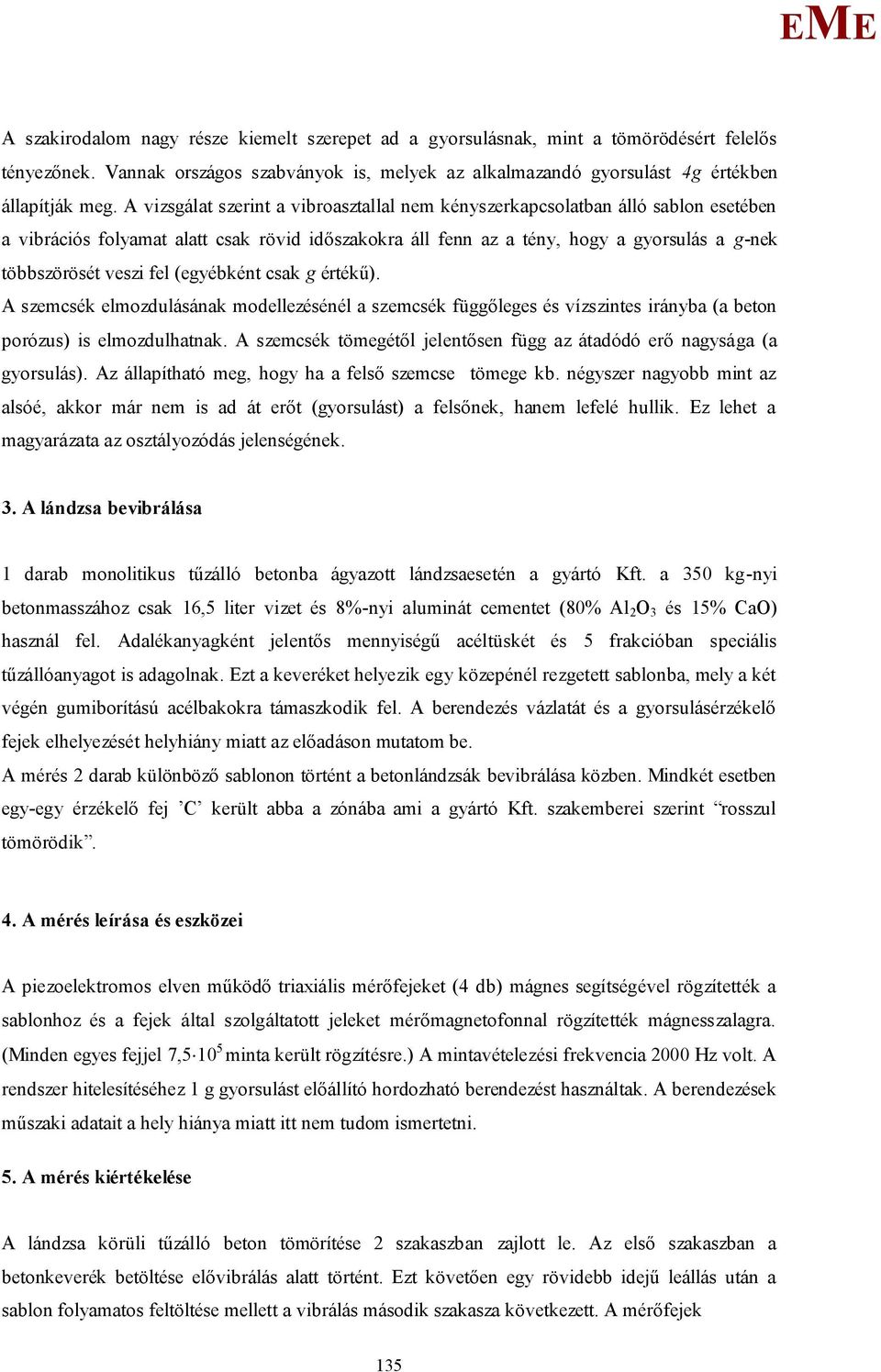 fel (egyébként csak g értékű). A szemcsék elmozdulásának modellezésénél a szemcsék függőleges és vízszintes irányba (a beton porózus) is elmozdulhatnak.