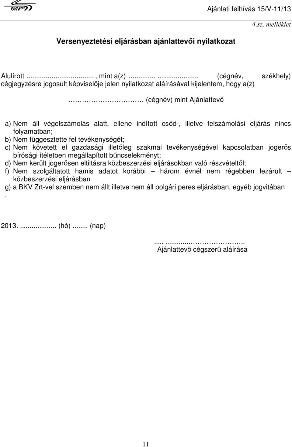 felszámolási eljárás nincs folyamatban; b) Nem függesztette fel tevékenységét; c) Nem követett el gazdasági illetőleg szakmai tevékenységével kapcsolatban jogerős bírósági ítéletben megállapított