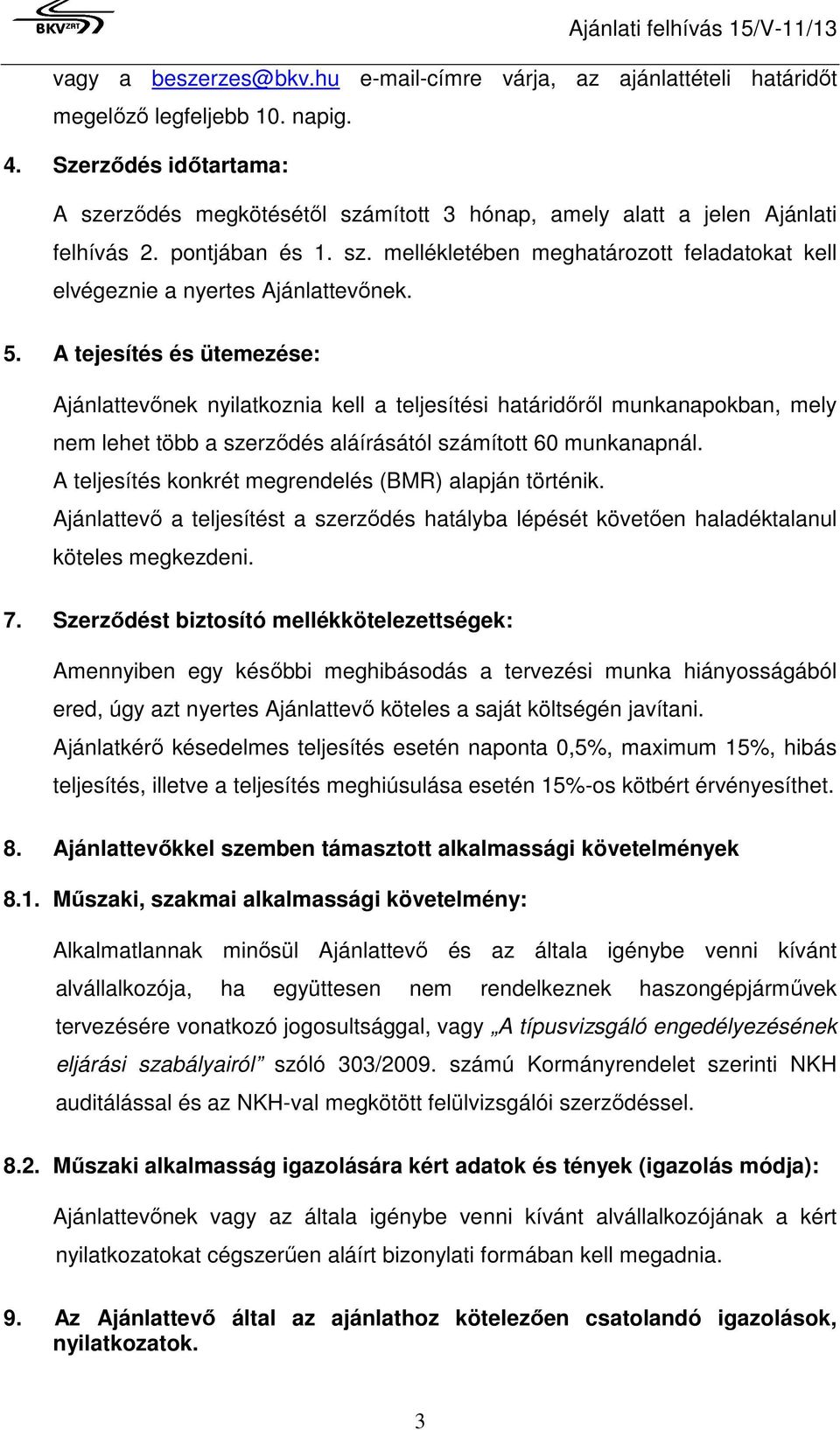 5. A tejesítés és ütemezése: Ajánlattevőnek nyilatkoznia kell a teljesítési határidőről munkanapokban, mely nem lehet több a szerződés aláírásától számított 60 munkanapnál.