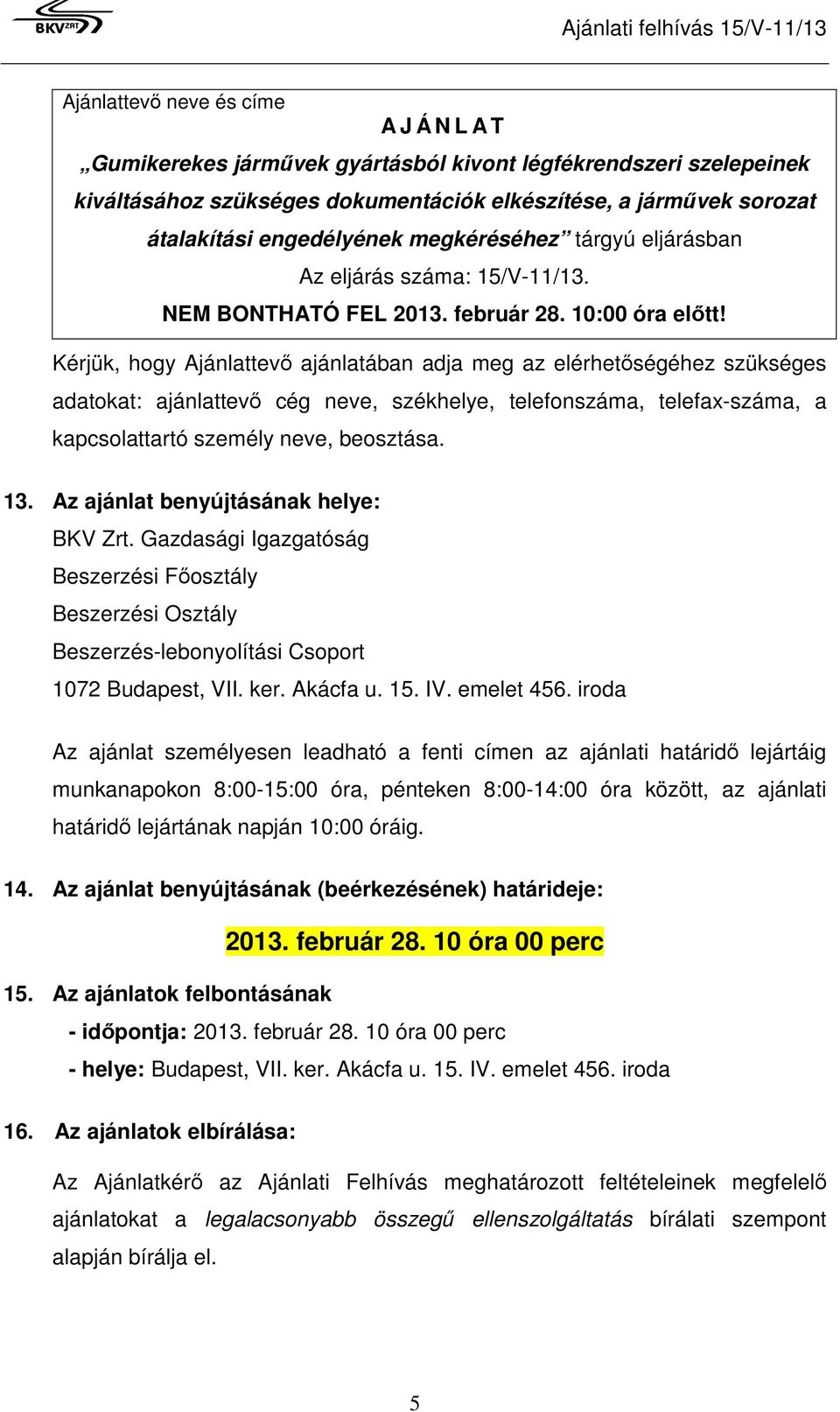 Kérjük, hogy Ajánlattevő ajánlatában adja meg az elérhetőségéhez szükséges adatokat: ajánlattevő cég neve, székhelye, telefonszáma, telefax-száma, a kapcsolattartó személy neve, beosztása. 13.