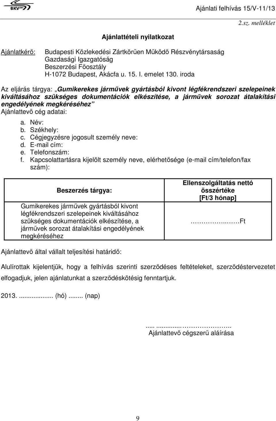 Ajánlattevő cég adatai: a. Név: b. Székhely: c. Cégjegyzésre jogosult személy neve: d. E-mail cím: e. Telefonszám: f.