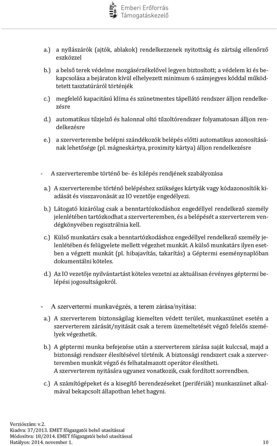 ) megfelelő kapacitású klíma és szünetmentes tápellátó rendszer álljon rendelkezésre d.) automatikus tűzjelző és halonnal oltó tűzoltórendszer folyamatosan álljon rendelkezésre e.