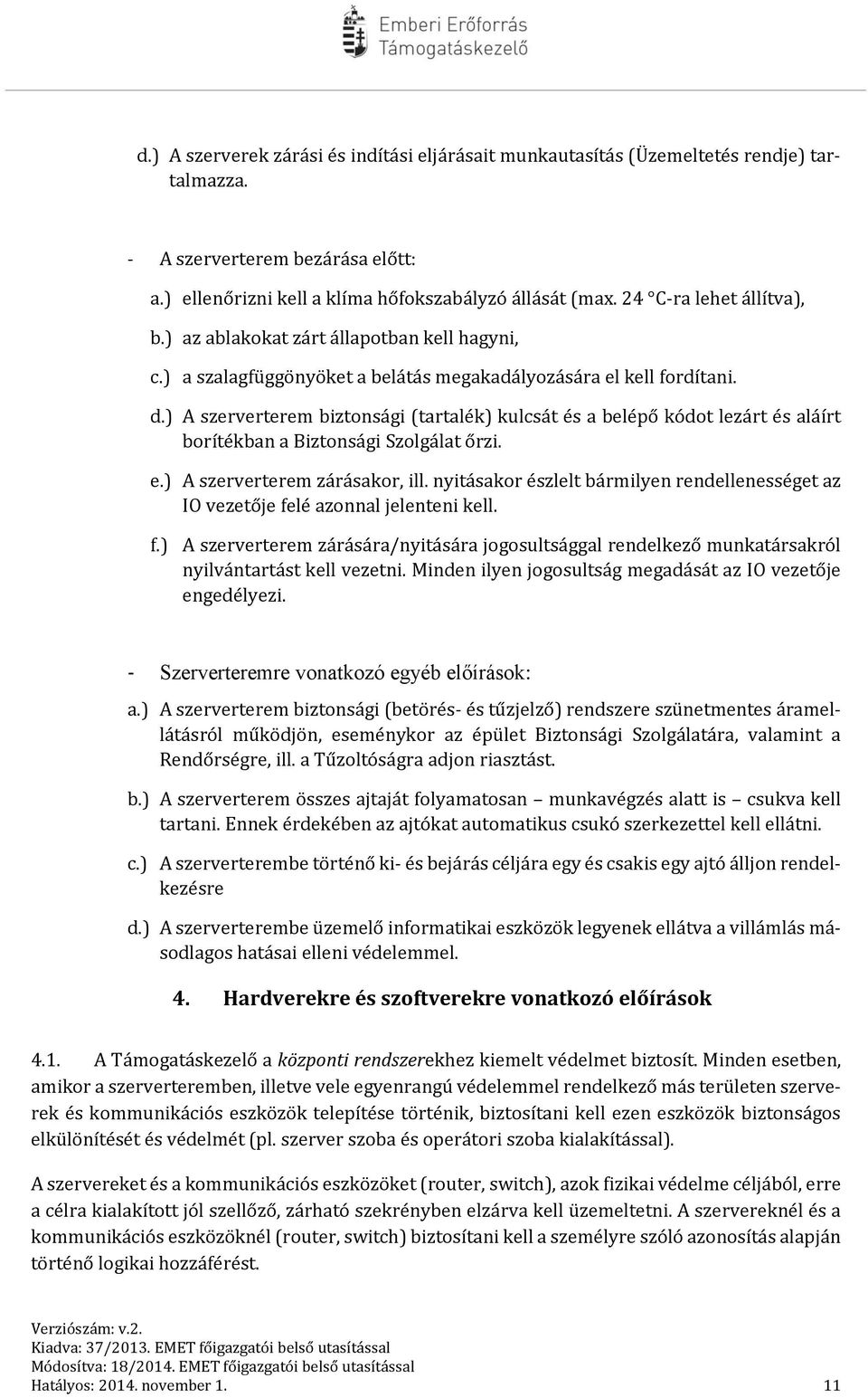 ) A szerverterem biztonsági (tartalék) kulcsát és a belépő kódot lezárt és aláírt borítékban a Biztonsági Szolgálat őrzi. e.) A szerverterem zárásakor, ill.