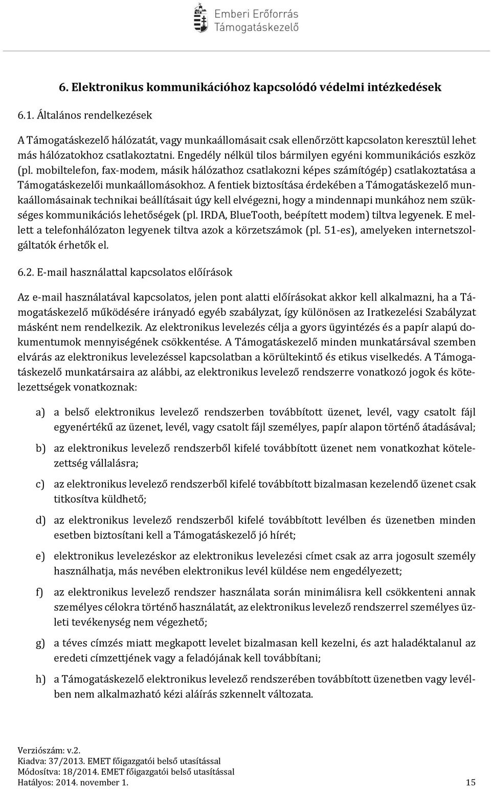 Engedély nélkül tilos bármilyen egyéni kommunikációs eszköz (pl. mobiltelefon, fax-modem, másik hálózathoz csatlakozni képes számítógép) csatlakoztatása a Támogatáskezelői munkaállomásokhoz.