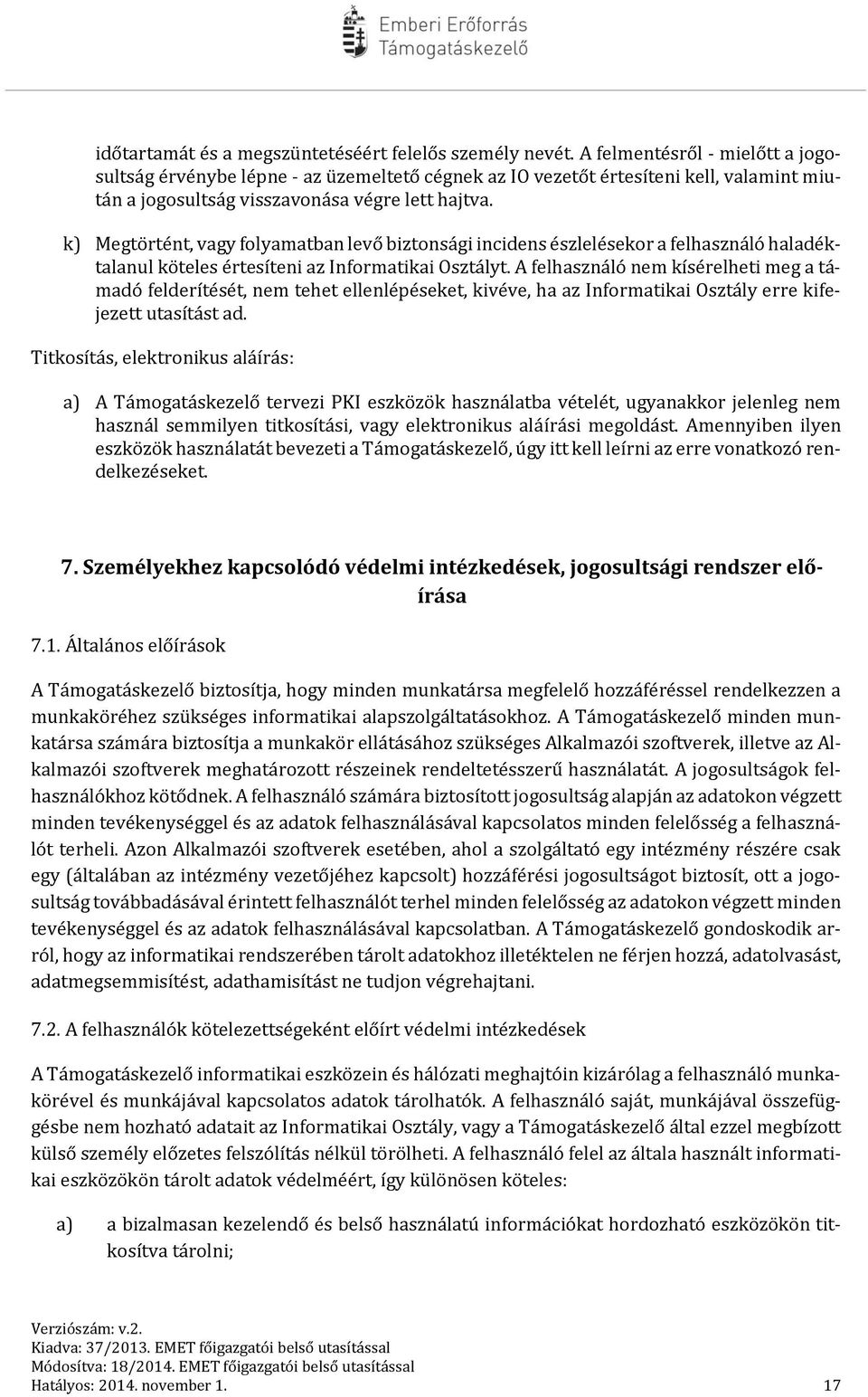 k) Megtörtént, vagy folyamatban levő biztonsági incidens észlelésekor a felhasználó haladéktalanul köteles értesíteni az Informatikai Osztályt.