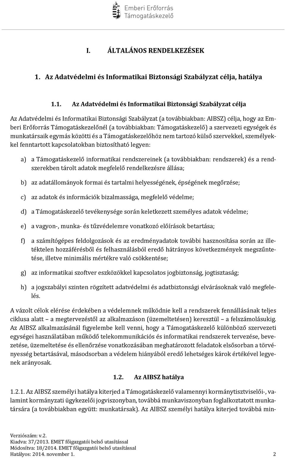 1. Az Adatvédelmi és Informatikai Biztonsági Szabályzat célja Az Adatvédelmi és Informatikai Biztonsági Szabályzat (a továbbiakban: AIBSZ) célja, hogy az Emberi Erőforrás Támogatáskezelőnél (a