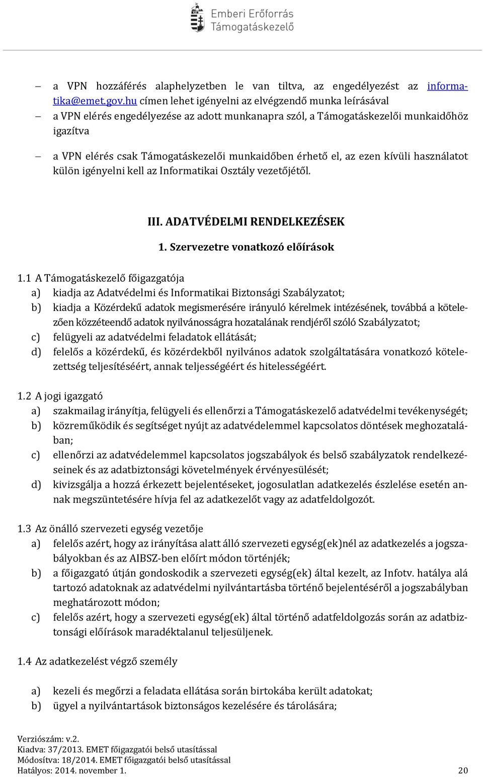 érhető el, az ezen kívüli használatot külön igényelni kell az Informatikai Osztály vezetőjétől. III. ADATVÉDELMI RENDELKEZÉSEK 1. Szervezetre vonatkozó előírások 1.