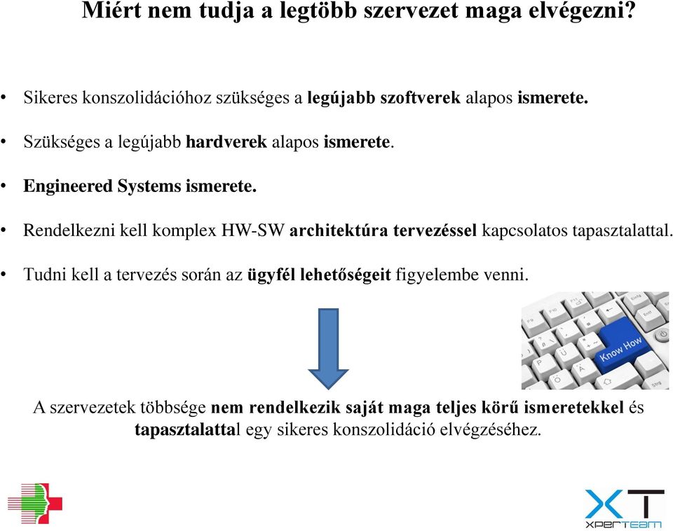 Engineered Systems ismerete. Rendelkezni kell komplex HW-SW architektúra tervezéssel kapcsolatos tapasztalattal.