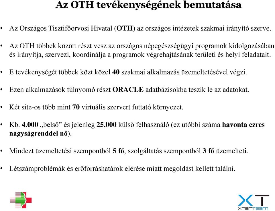 E tevékenységét többek közt közel 40 szakmai alkalmazás üzemeltetésével végzi. Ezen alkalmazások túlnyomó részt ORACLE adatbázisokba teszik le az adatokat.