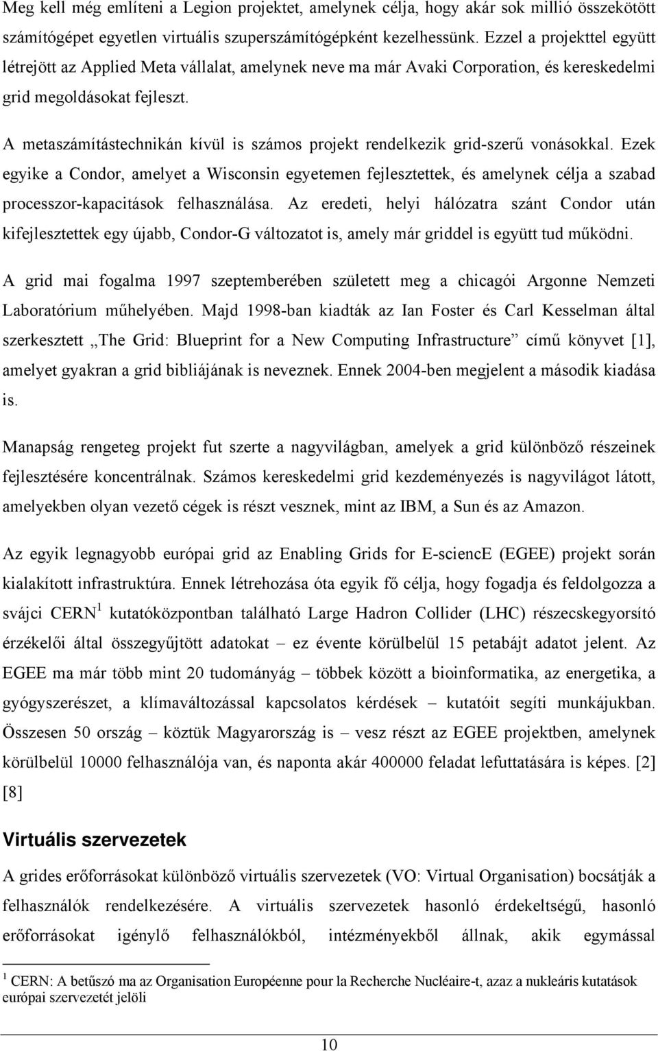 A metaszámítástechnikán kívül is számos projekt rendelkezik grid-szerű vonásokkal.