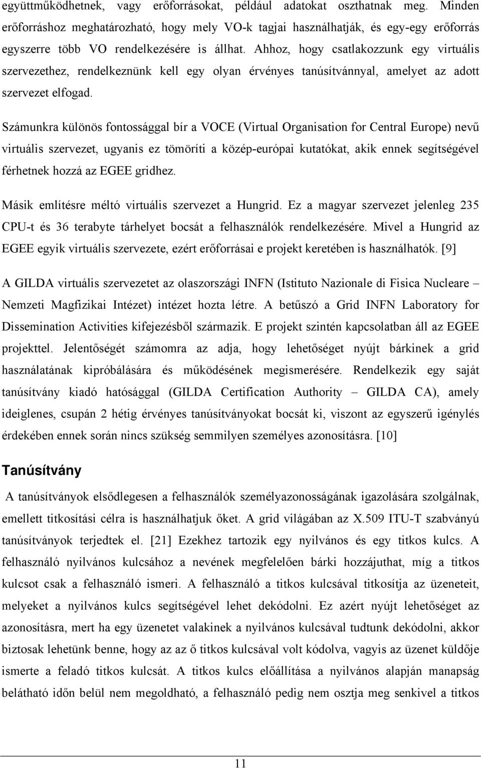 Ahhoz, hogy csatlakozzunk egy virtuális szervezethez, rendelkeznünk kell egy olyan érvényes tanúsítvánnyal, amelyet az adott szervezet elfogad.