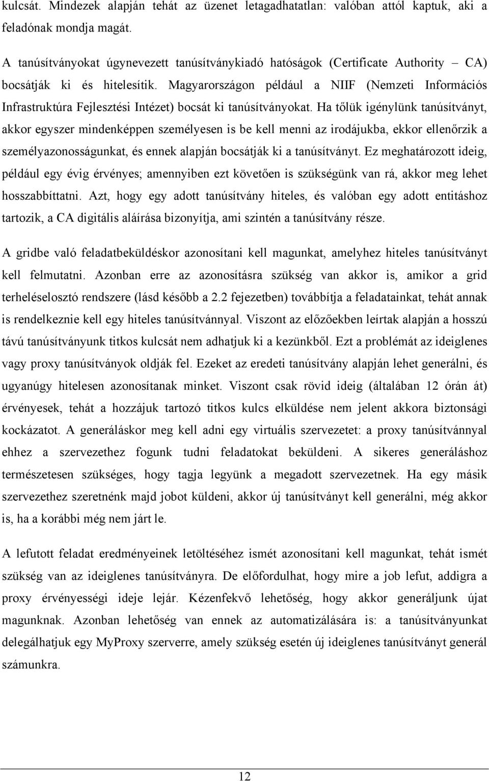 Magyarországon például a NIIF (Nemzeti Információs Infrastruktúra Fejlesztési Intézet) bocsát ki tanúsítványokat.