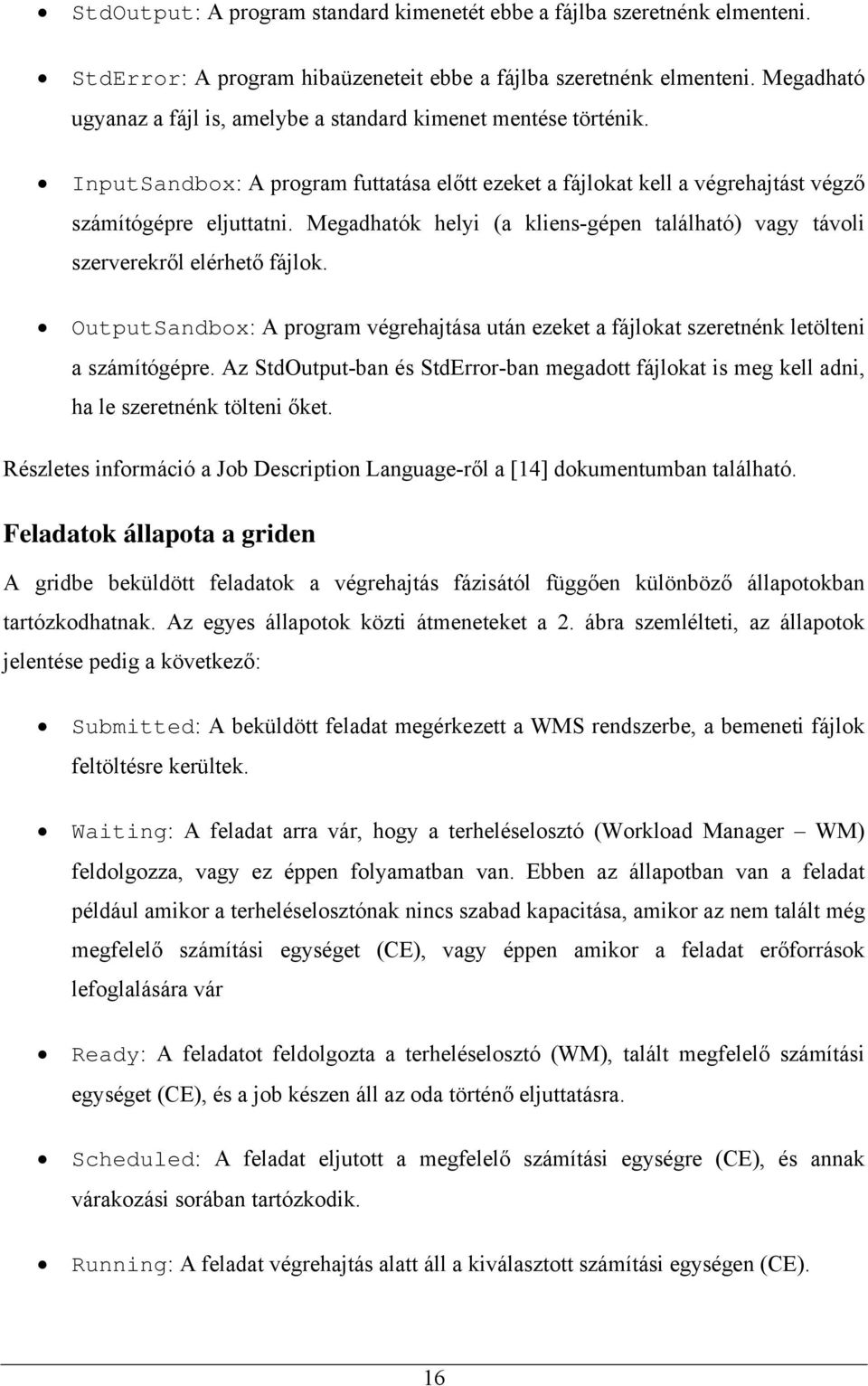 Megadhatók helyi (a kliens-gépen található) vagy távoli szerverekről elérhető fájlok. OutputSandbox: A program végrehajtása után ezeket a fájlokat szeretnénk letölteni a számítógépre.