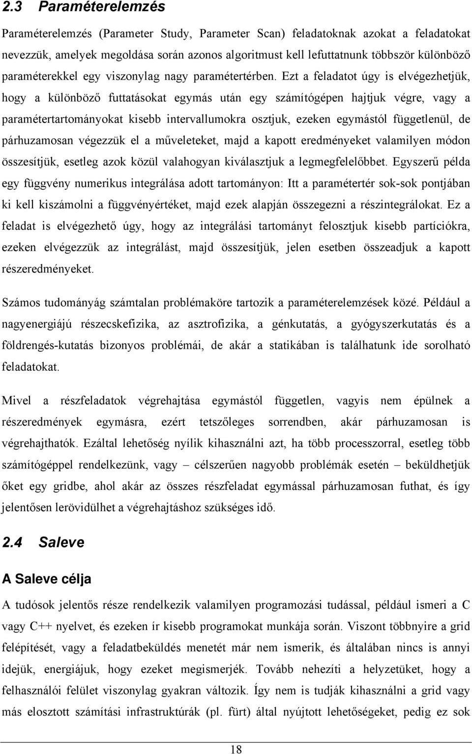 Ezt a feladatot úgy is elvégezhetjük, hogy a különböző futtatásokat egymás után egy számítógépen hajtjuk végre, vagy a paramétertartományokat kisebb intervallumokra osztjuk, ezeken egymástól