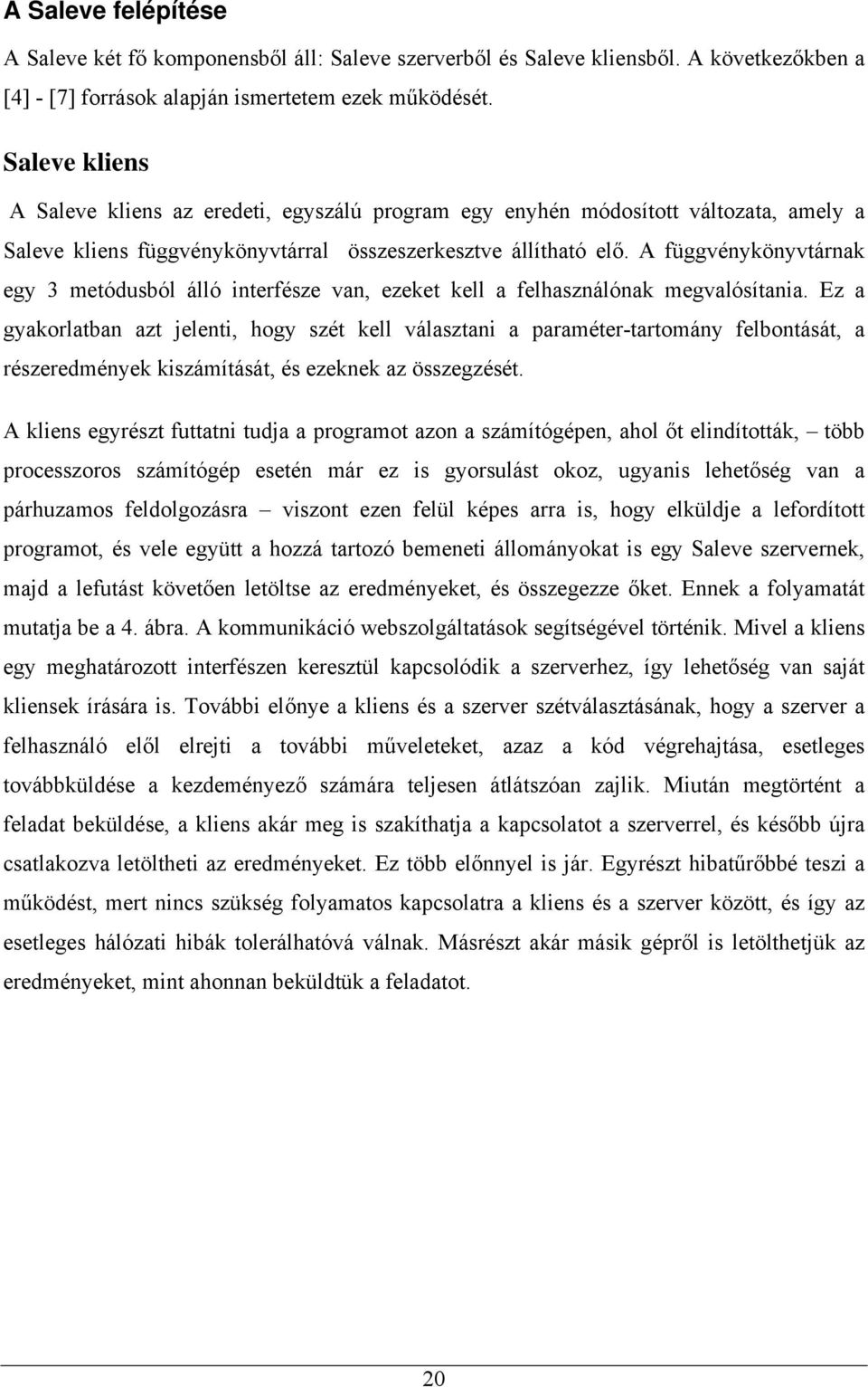 A függvénykönyvtárnak egy 3 metódusból álló interfésze van, ezeket kell a felhasználónak megvalósítania.