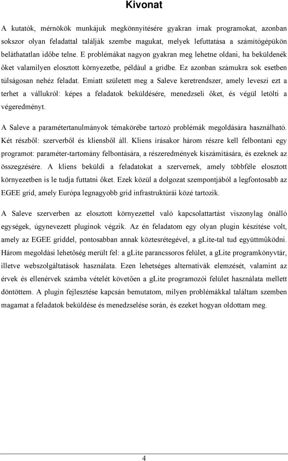 Emiatt született meg a Saleve keretrendszer, amely leveszi ezt a terhet a vállukról: képes a feladatok beküldésére, menedzseli őket, és végül letölti a végeredményt.