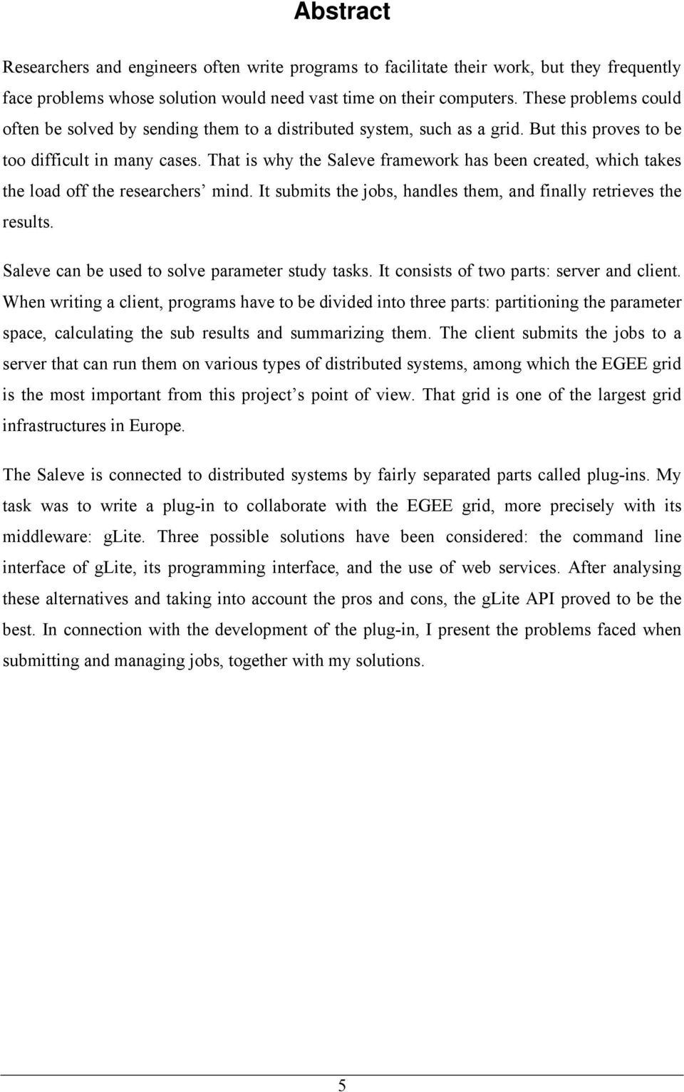 That is why the Saleve framework has been created, which takes the load off the researchers mind. It submits the jobs, handles them, and finally retrieves the results.