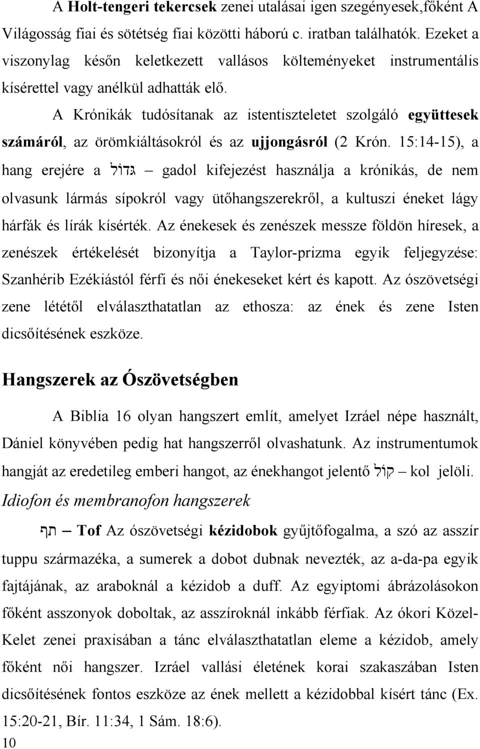 A Krónikák tudósítanak az istentiszteletet szolgáló együttesek számáról, az örömkiáltásokról és az ujjongásról (2 Krón.