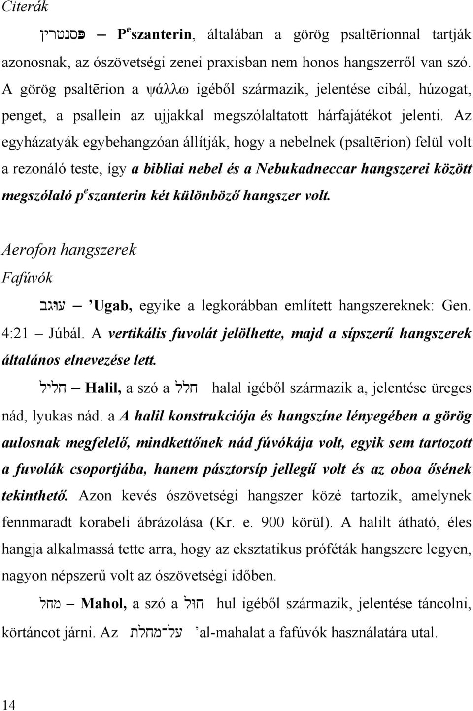 Az egyházatyák egybehangzóan állítják, hogy a nebelnek (psaltērion) felül volt a rezonáló teste, így a bibliai nebel és a Nebukadneccar hangszerei között megszólaló p e szanterin két különböző