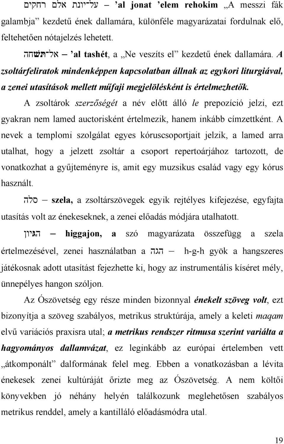 A אל תּשׁחה zsoltárfeliratok mindenképpen kapcsolatban állnak az egykori liturgiával, a zenei utasítások mellett műfaji megjelölésként is értelmezhetők.