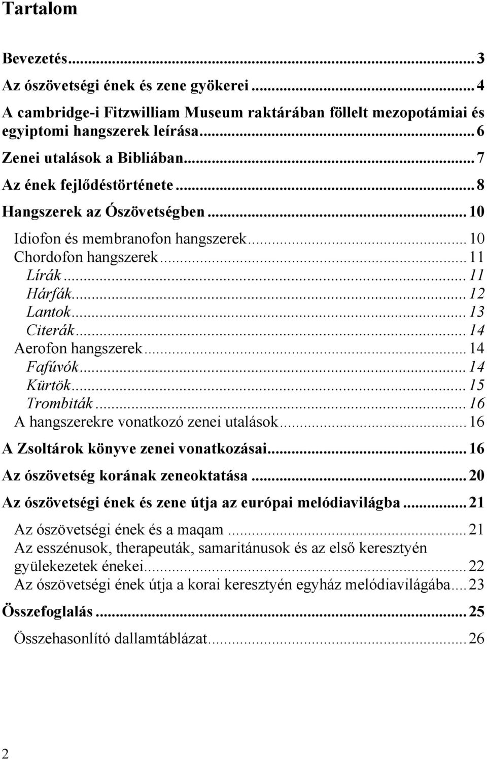 ..14 Fafúvók...14 Kürtök...15 Trombiták...16 A hangszerekre vonatkozó zenei utalások...16 A Zsoltárok könyve zenei vonatkozásai...16 Az ószövetség korának zeneoktatása.