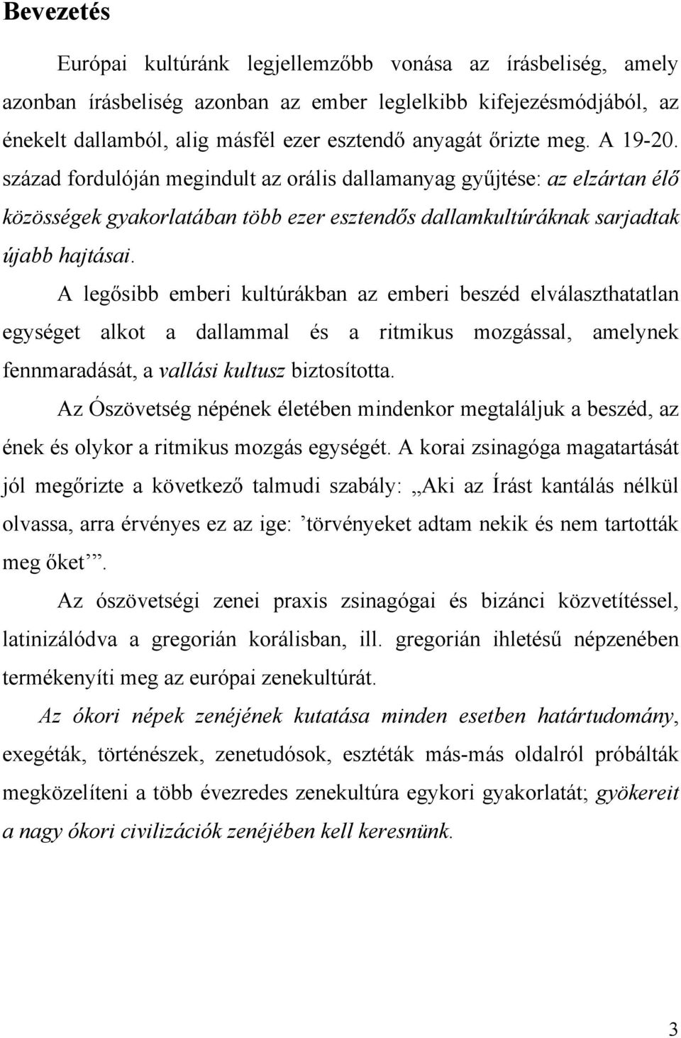 A legősibb emberi kultúrákban az emberi beszéd elválaszthatatlan egységet alkot a dallammal és a ritmikus mozgással, amelynek fennmaradását, a vallási kultusz biztosította.