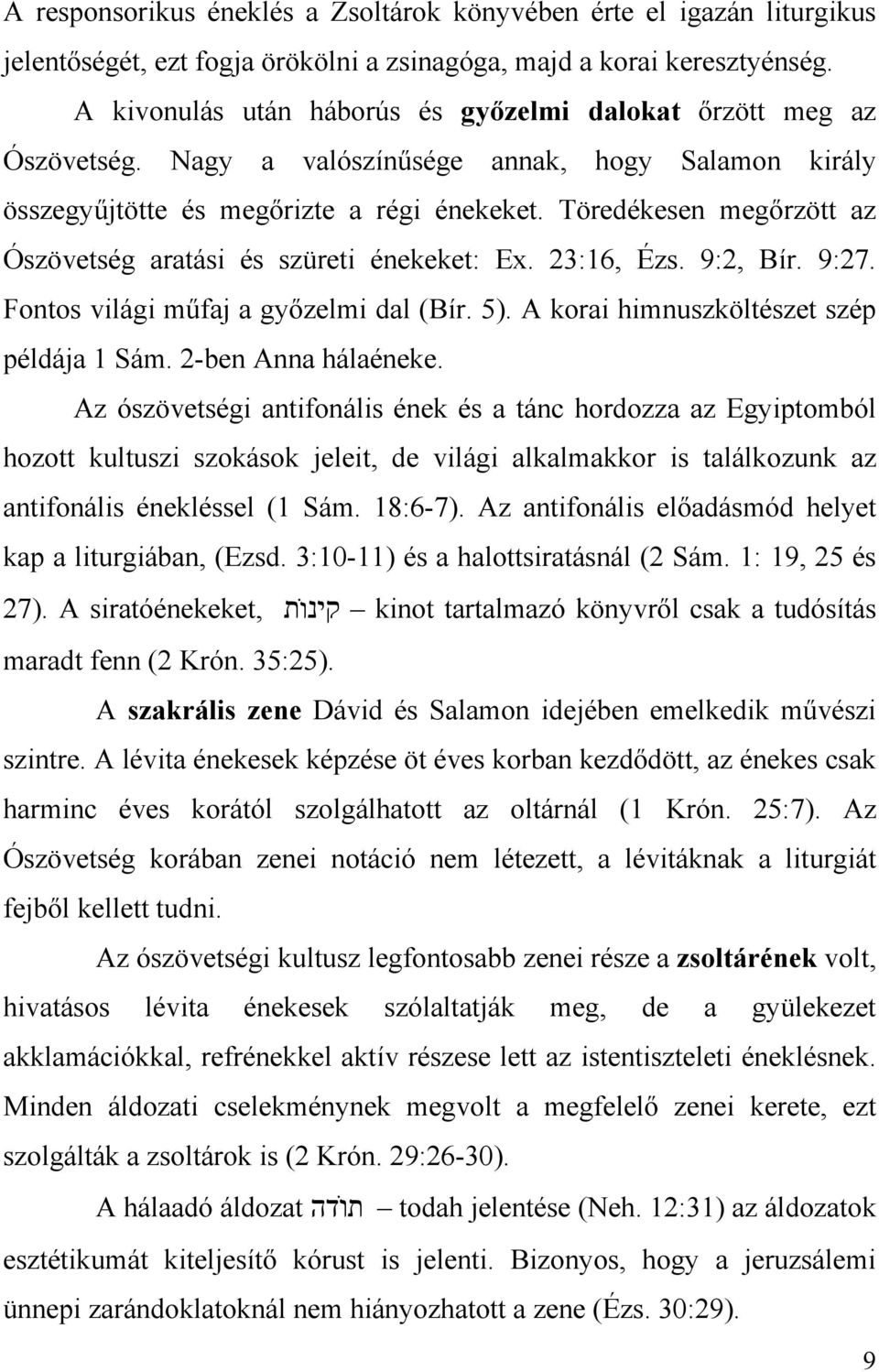 Töredékesen megőrzött az Ószövetség aratási és szüreti énekeket: Ex. 23:16, Ézs. 9:2, Bír. 9:27. Fontos világi műfaj a győzelmi dal (Bír. 5). A korai himnuszköltészet szép példája 1 Sám.