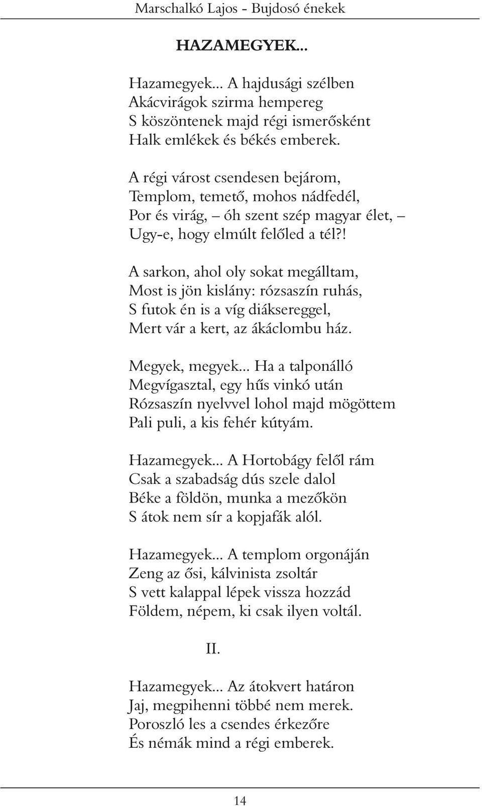 ! A sarkon, ahol oly sokat megálltam, Most is jön kislány: rózsaszín ruhás, S futok én is a víg diáksereggel, Mert vár a kert, az ákáclombu ház. Megyek, megyek.