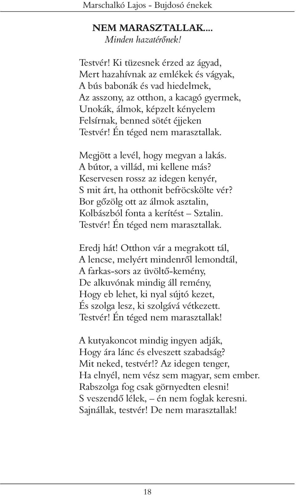 éjjeken Testvér! Én téged nem marasztallak. Megjött a levél, hogy megvan a lakás. A bútor, a villád, mi kellene más? Keservesen rossz az idegen kenyér, S mit árt, ha otthonit befröcskölte vér?