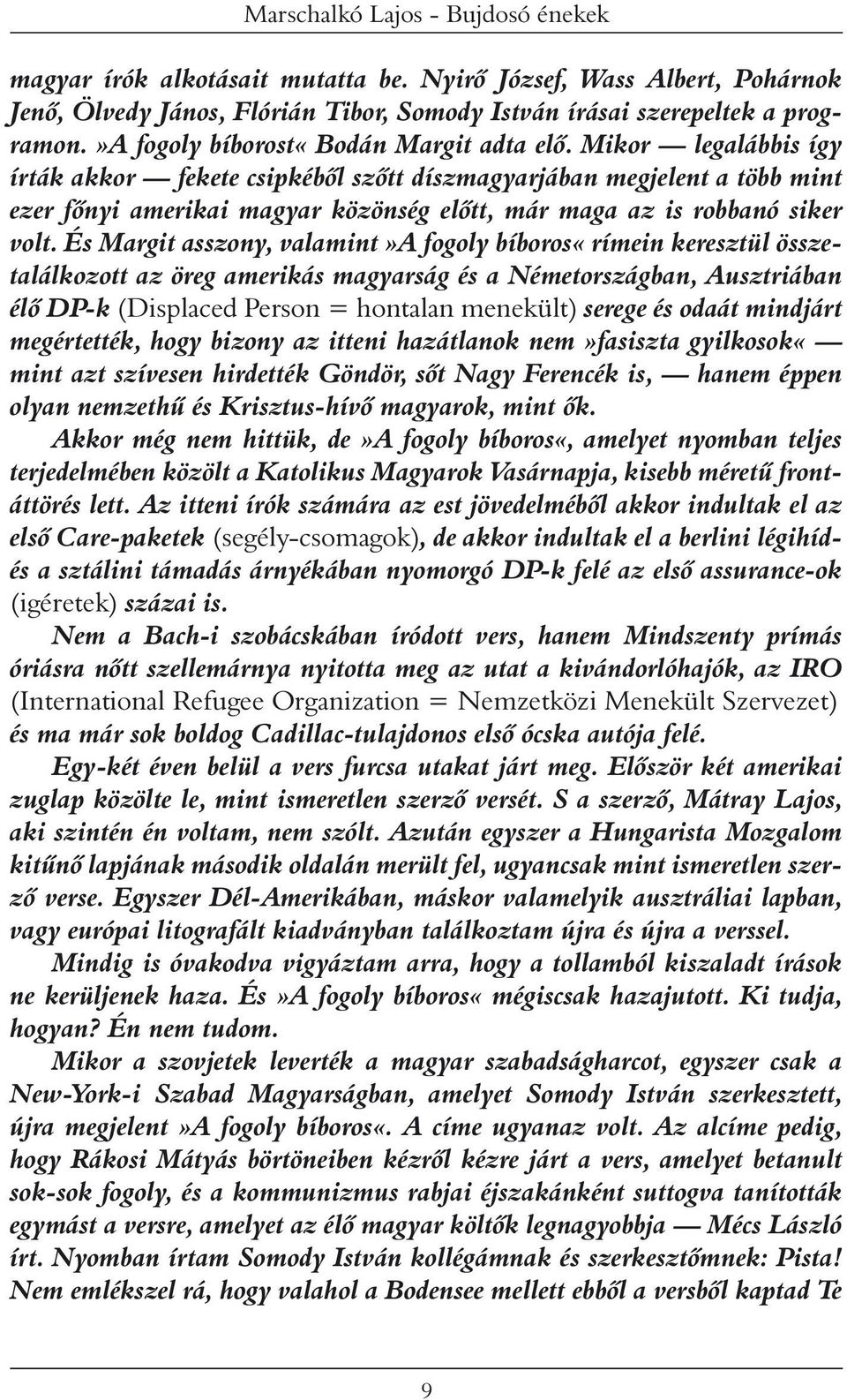 És Margit asszony, valamint»a fogoly bíboros«rímein keresztül összetalálkozott az öreg amerikás magyarság és a Németországban, Ausztriában élô DP-k (Displaced Person = hontalan menekült) serege és