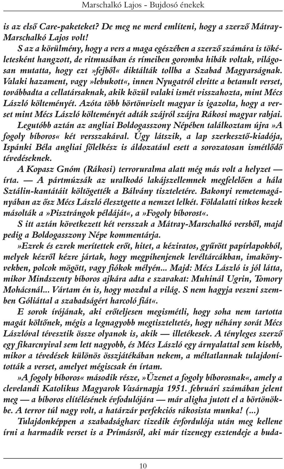 Magyarságnak. Valaki hazament, vagy»lebukott«, innen Nyugatról elvitte a betanult verset, továbbadta a cellatársaknak, akik közül valaki ismét visszahozta, mint Mécs László költeményét.