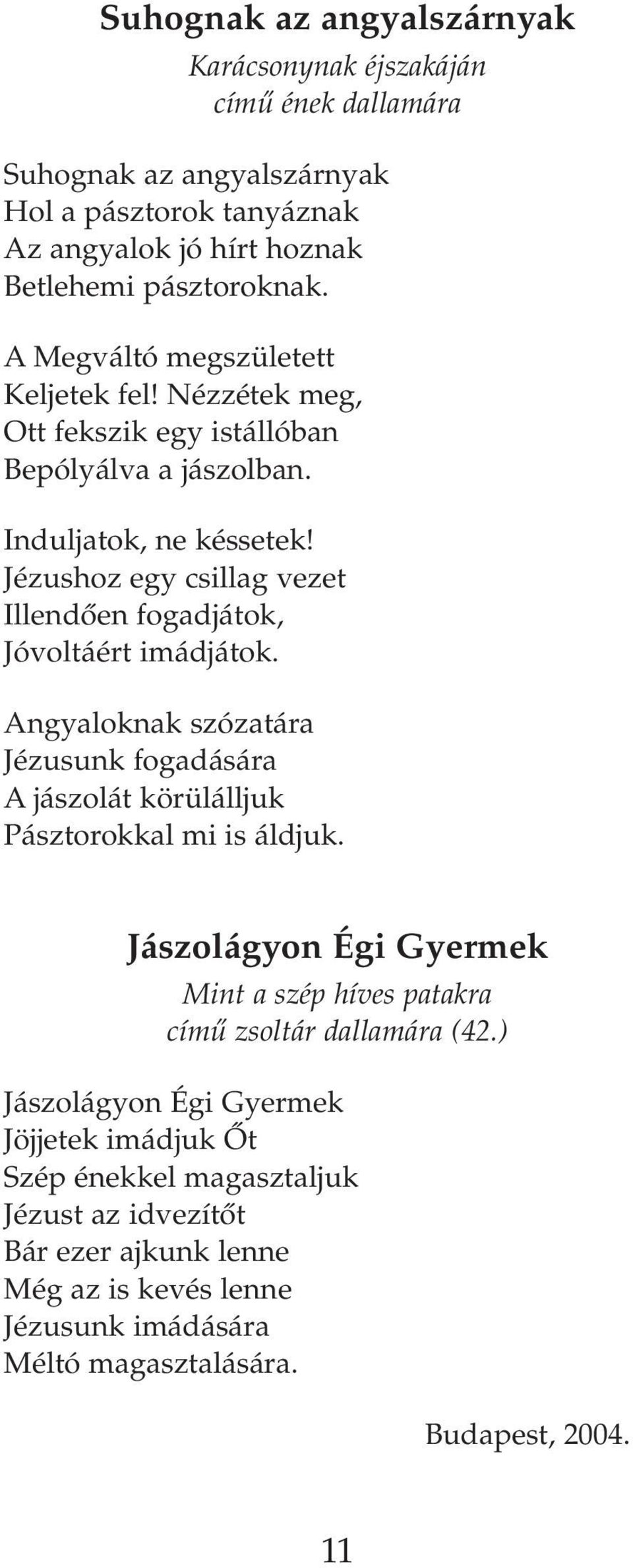 Jézushoz egy csillag vezet Illendôen fogadjátok, Jóvoltáért imádjátok. Angyaloknak szózatára Jézusunk fogadására A jászolát körülálljuk Pásztorokkal mi is áldjuk.