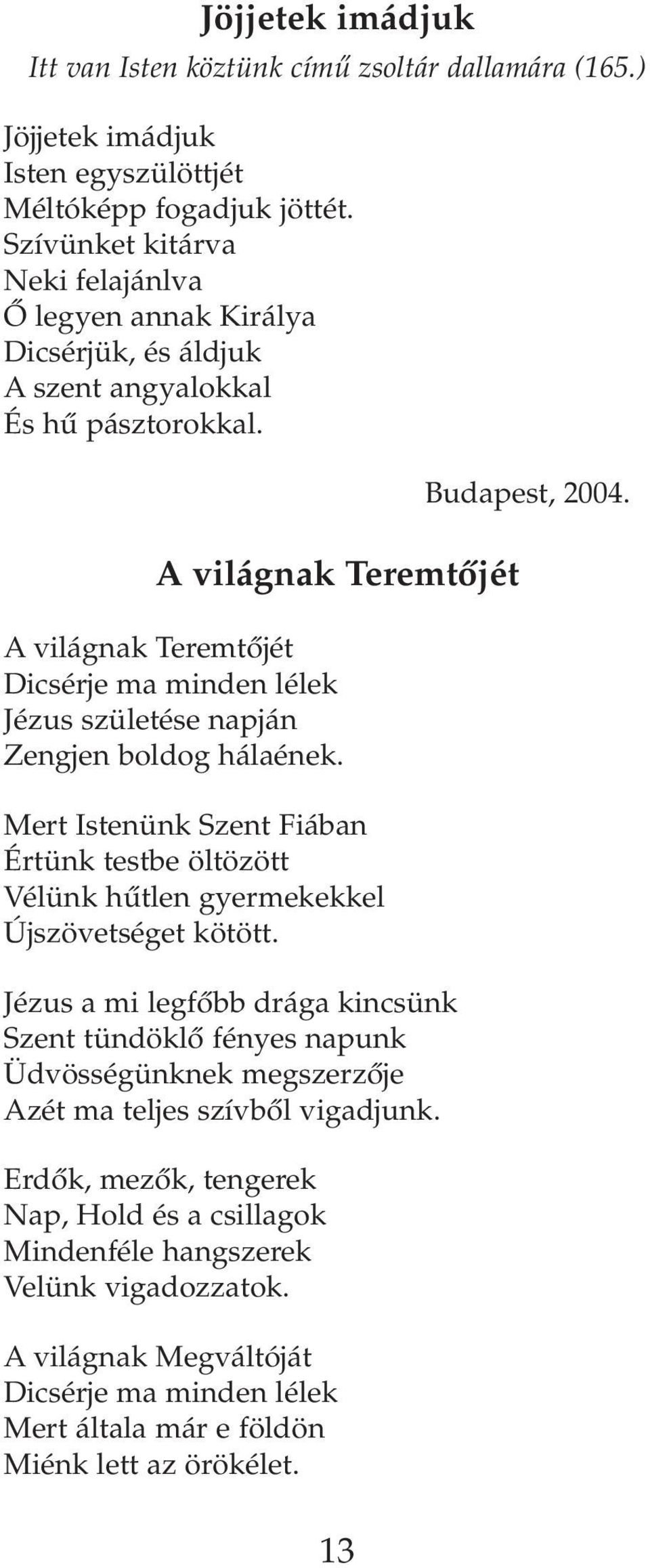 A világnak Teremtôjét A világnak Teremtôjét Dicsérje ma minden lélek Jézus születése napján Zengjen boldog hálaének.