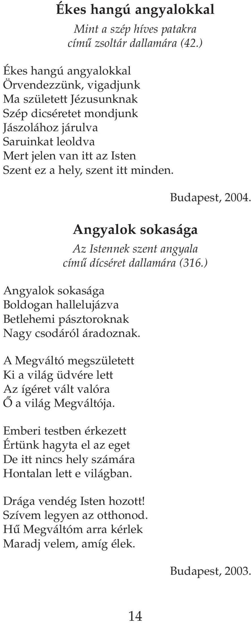 minden. Budapest, 2004. Angyalok sokasága Az Istennek szent angyala címû dícséret dallamára (316.) Angyalok sokasága Boldogan hallelujázva Betlehemi pásztoroknak Nagy csodáról áradoznak.