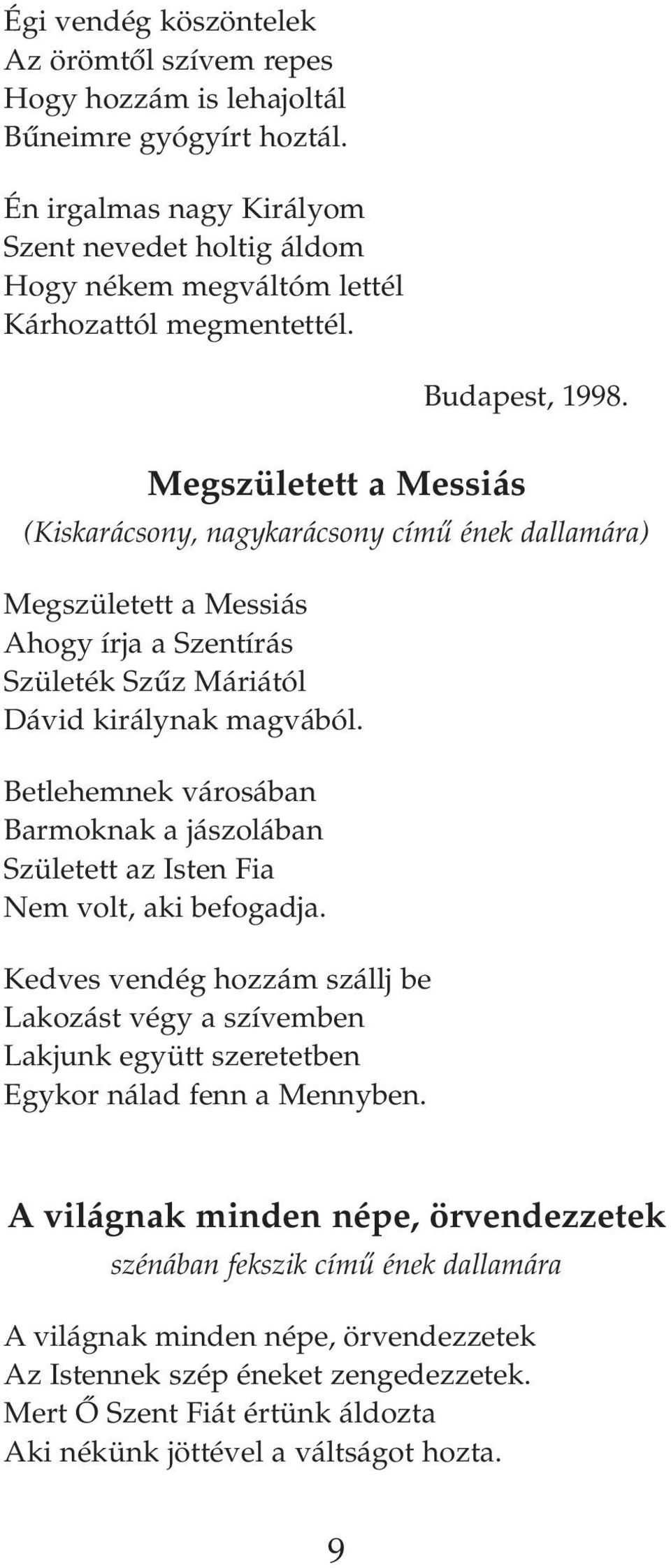 Megszületett a Messiás (Kiskarácsony, nagykarácsony címû ének dallamára) Megszületett a Messiás Ahogy írja a Szentírás Születék Szûz Máriától Dávid királynak magvából.