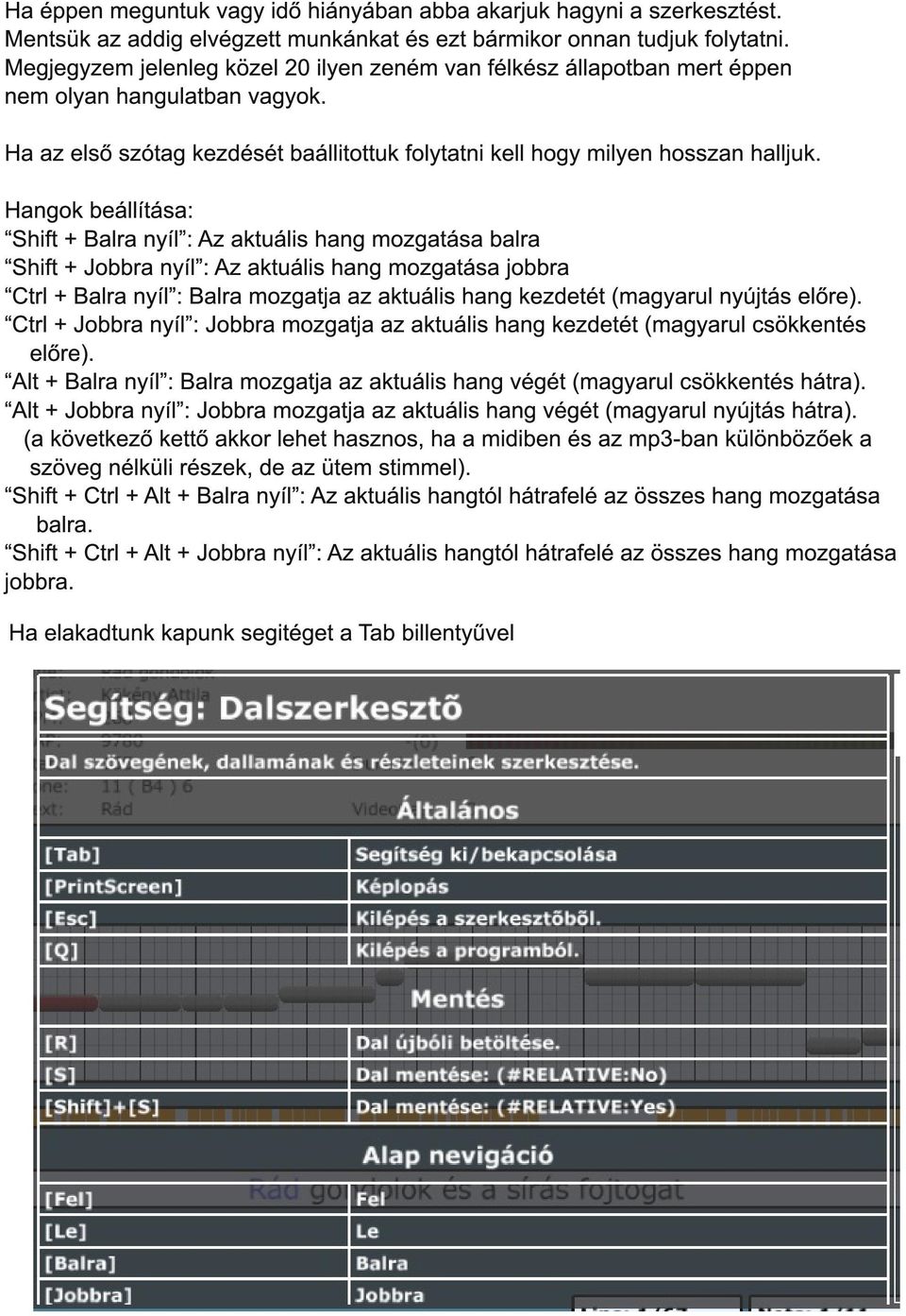 Hangok beállítása: Shift + Balra nyíl : Az aktuális hang mozgatása balra Shift + Jobbra nyíl : Az aktuális hang mozgatása jobbra Ctrl + Balra nyíl : Balra mozgatja az aktuális hang kezdetét (magyarul