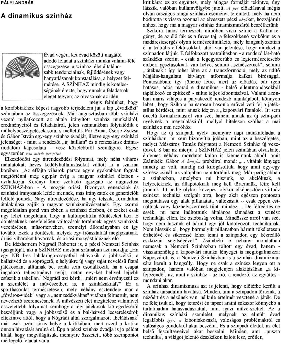 A SZÍNHÁZ mindig is kötelességének érezte, hogy ennek feldtnk eleget tegyen; z olvsónk z idén mégis feltűnhet, hogy korábbikhoz képest ngyobb terjedelem jut lp évdközi" számibn z összegezésnek.