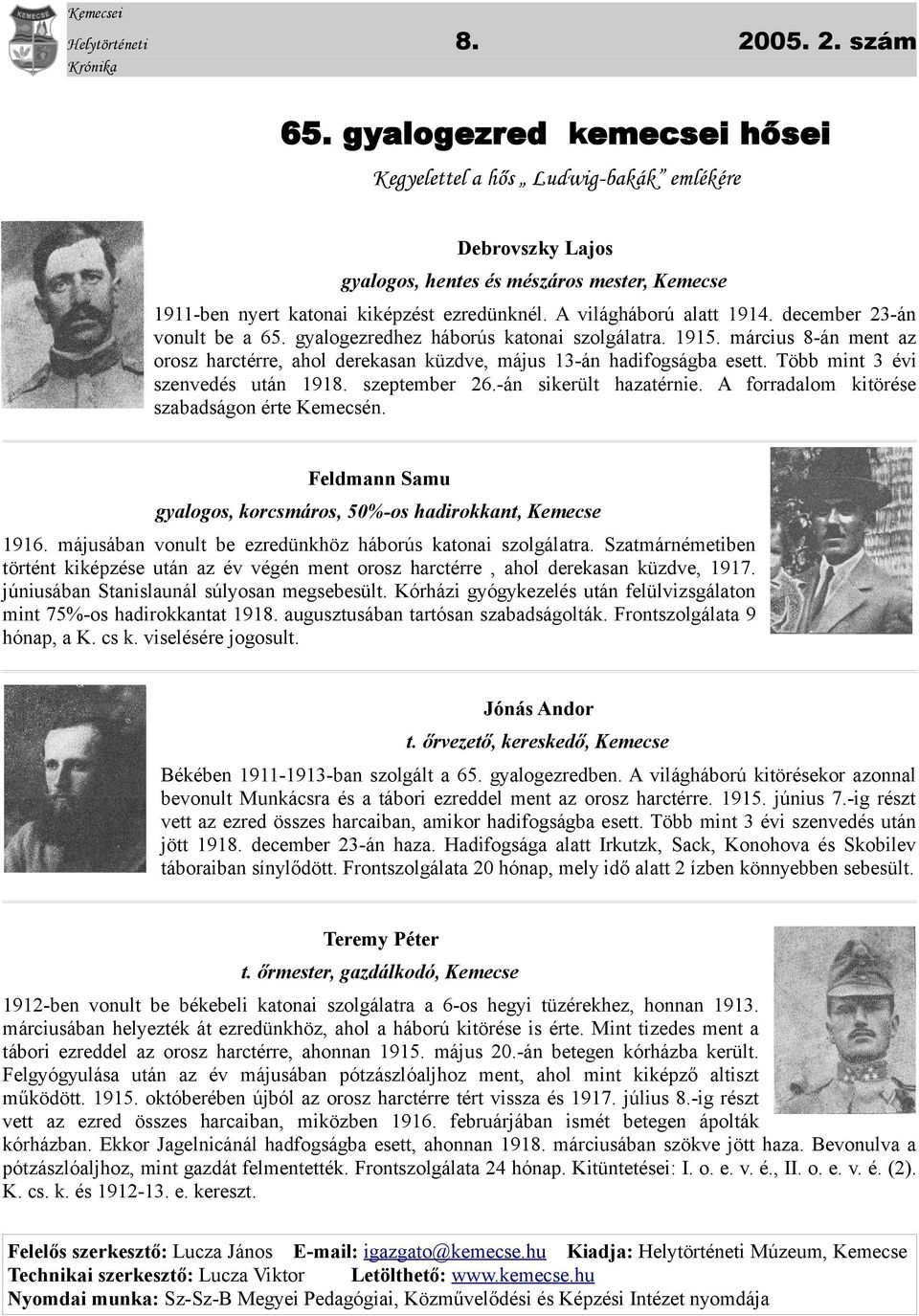 december 23-án vonult be a 65. gyalogezredhez háborús katonai szolgálatra. 1915. március 8-án ment az orosz harctérre, ahol derekasan küzdve, május 13-án hadifogságba esett.